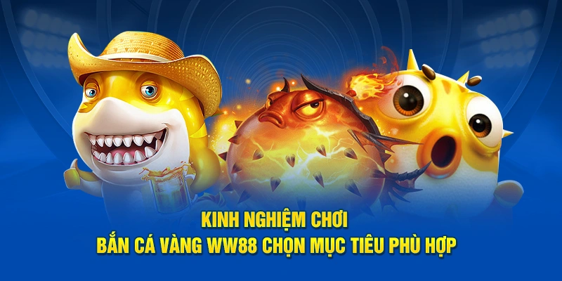 Kinh nghiệm chơi Bắn Cá Vàng WW88 chọn mục tiêu phù hợp