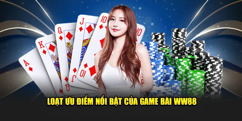 Loạt ưu điểm nổi bật của game bài ww88