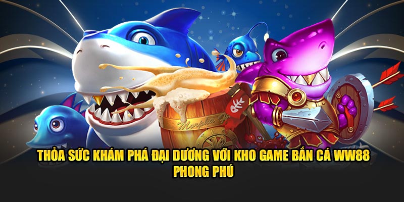 Thỏa sức khám phá đại dương với kho game bắn cá WW88 phong phú